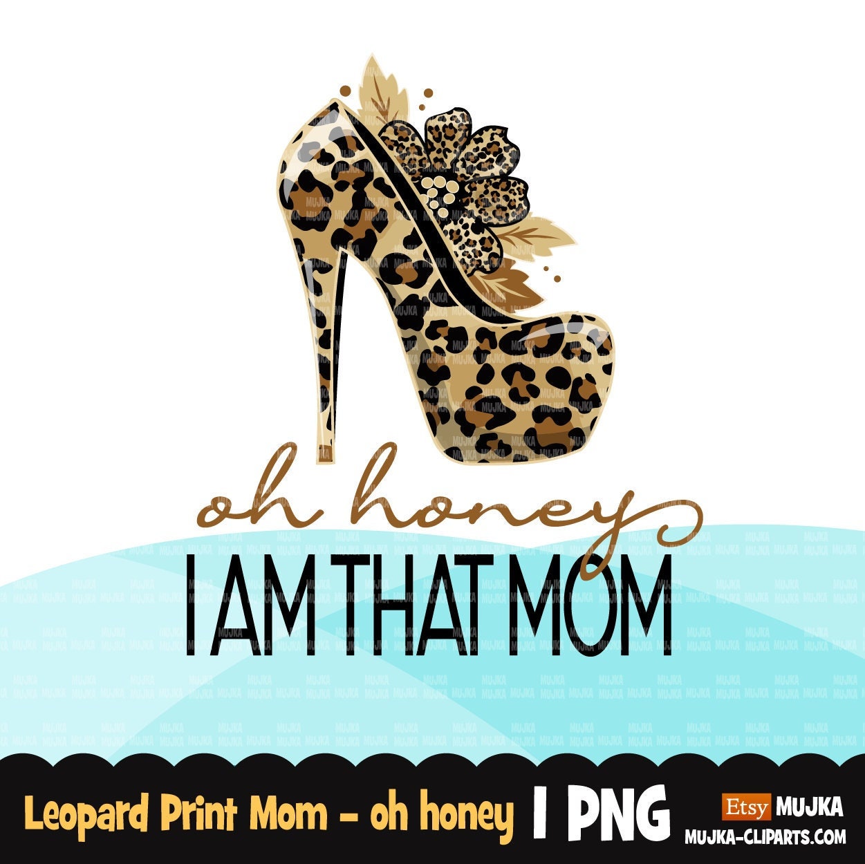 Mom png, oh honey i am that mom, Leopard Mom png, mothers day, mom sublimation designs, high heels png, mom shirt, mom gift, leopard flower