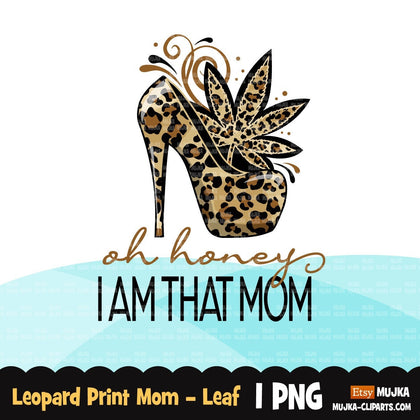 Mom png, oh honey i am that mom, Leopard Mom png, mom gifts, mom sublimation designs, high heels png, mom shirt, mothers day, mom gift, cannabis leaf png